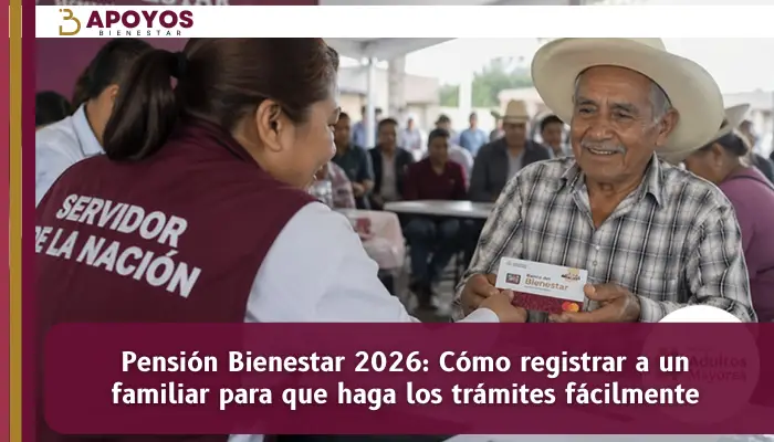Pensión Bienestar 2026: Cómo registrar a un familiar para que haga los trámites fácilmente
