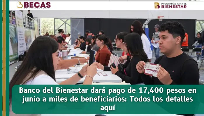 Banco del Bienestar dará pago de 17,400 pesos en junio a miles de beneficiarios: Todos los detalles aquí