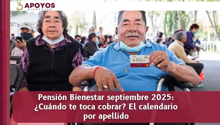 Pensión Bienestar septiembre 2025: ¿Cuándo te toca cobrar? El calendario por apellido