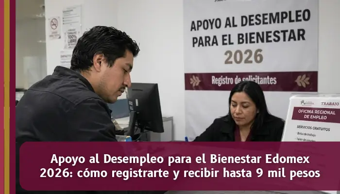 Apoyo al Desempleo para el Bienestar Edomex 2026 con hasta 9 mil pesos para personas de 18 a 64 años