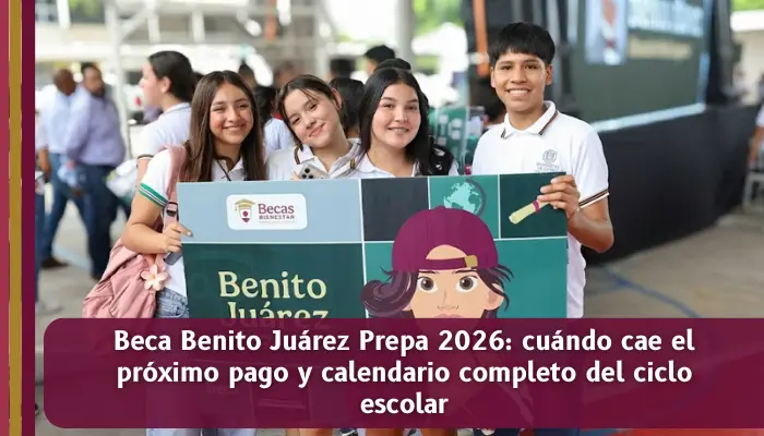 Beca Benito Juárez Prepa 2026 con calendario de pagos por letra del apellido paterno para el próximo depósito