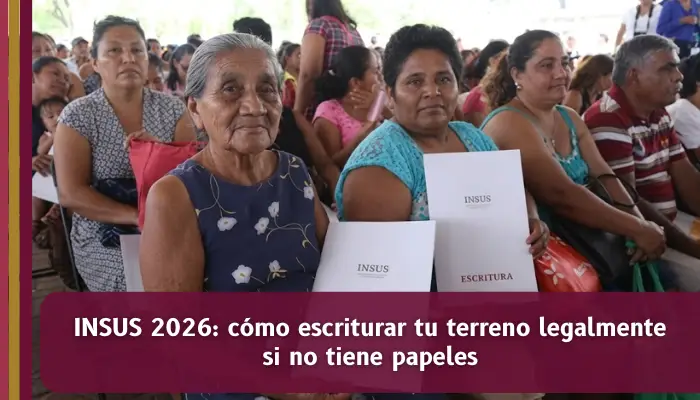 Programa INSUS 2026 para regularizar y escriturar legalmente terrenos sin papeles en México